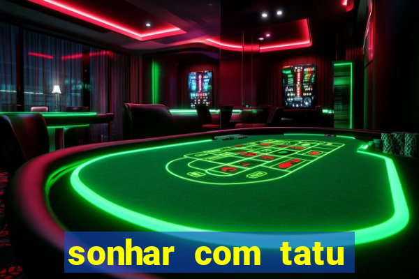 sonhar com tatu jogo do bicho