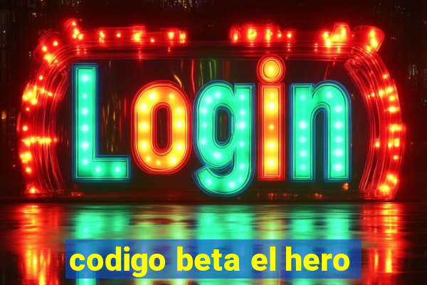 codigo beta el hero