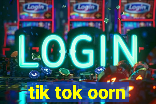 tik tok oorn