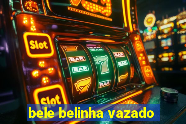 bele belinha vazado