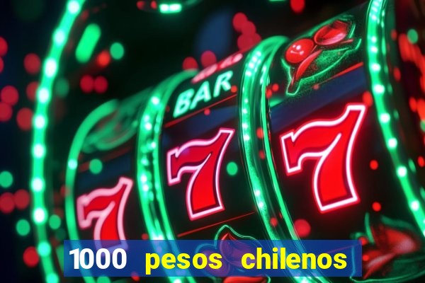 1000 pesos chilenos em reais