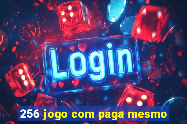 256 jogo com paga mesmo