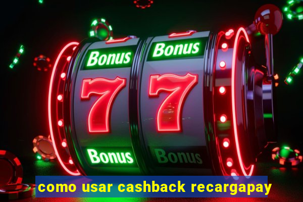 como usar cashback recargapay