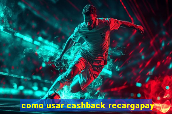 como usar cashback recargapay