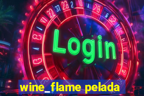 wine_flame pelada