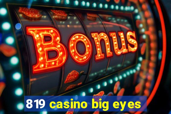 819 casino big eyes