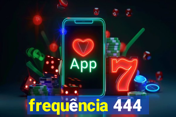 frequência 444