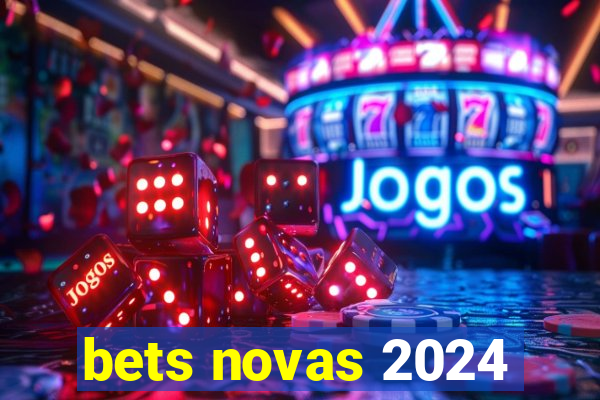 bets novas 2024