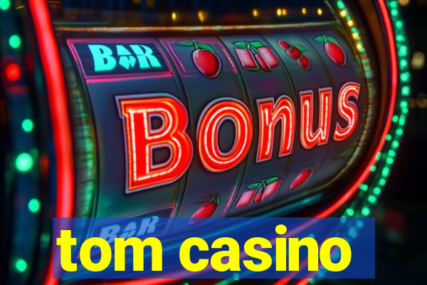 tom casino