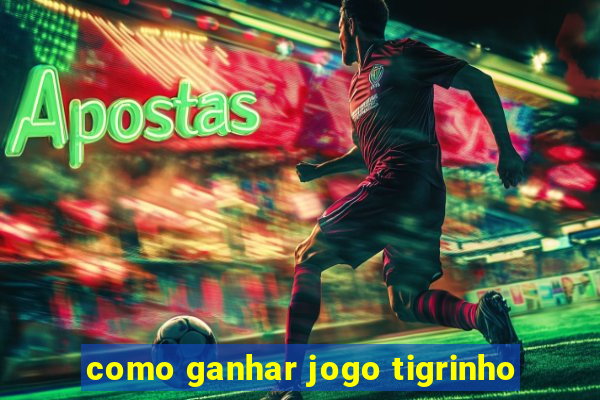 como ganhar jogo tigrinho