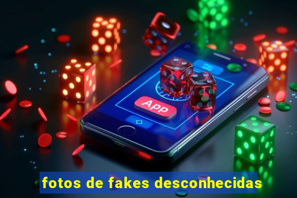 fotos de fakes desconhecidas