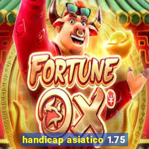 handicap asiatico 1.75