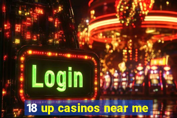 18 up casinos near me