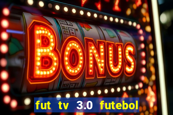 fut tv 3.0 futebol ao vivo