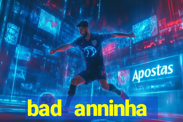 bad anninha conteudo gratis