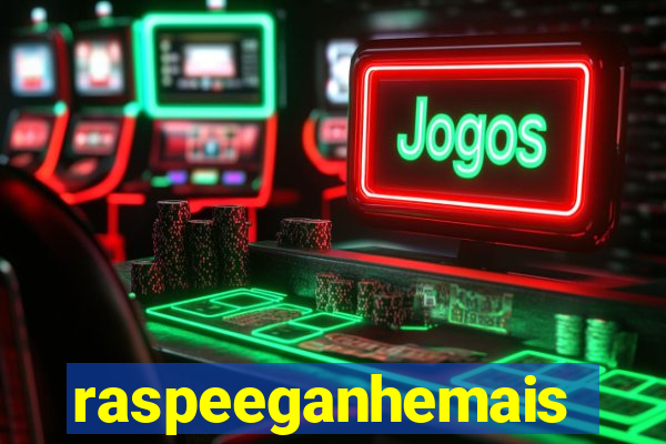 raspeeganhemais