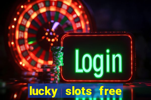 lucky slots free casino games win real money