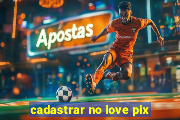 cadastrar no love pix