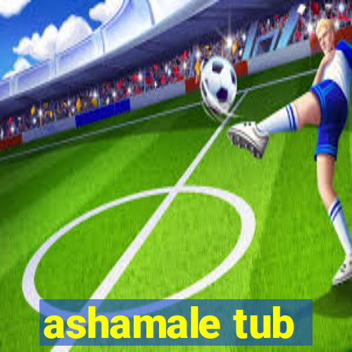 ashamale tub