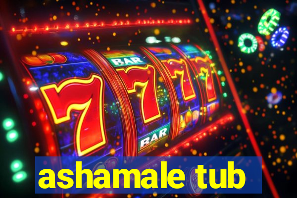 ashamale tub