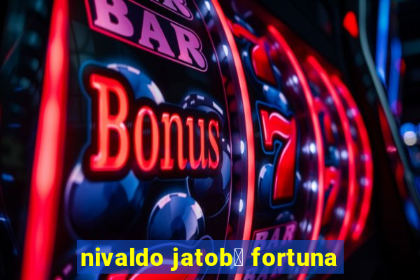 nivaldo jatob谩 fortuna