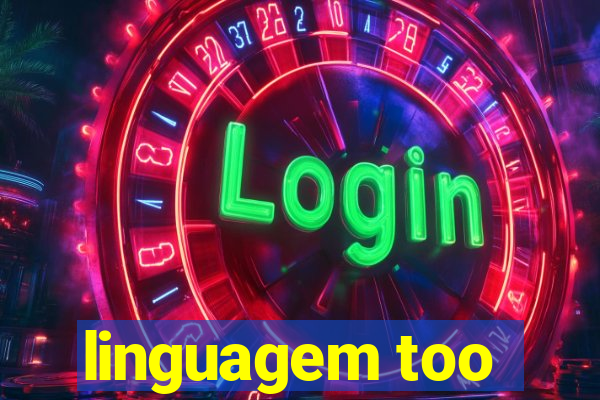 linguagem too