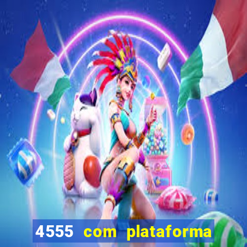 4555 com plataforma de jogos