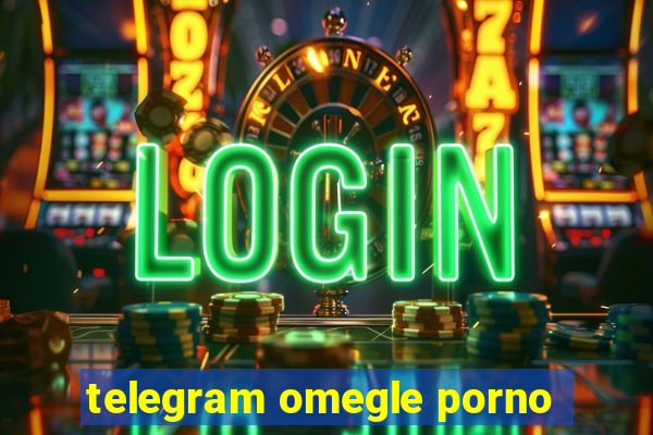 telegram omegle porno