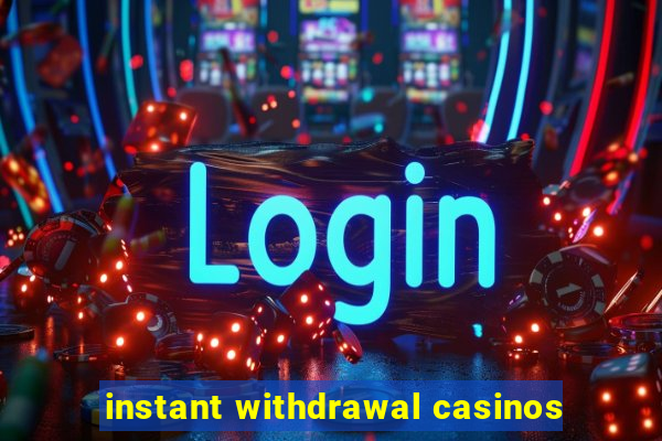 instant withdrawal casinos