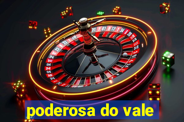 poderosa do vale