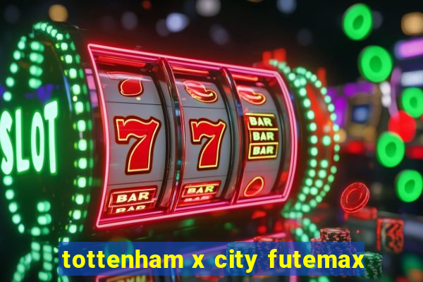 tottenham x city futemax