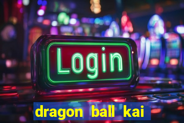 dragon ball kai dublado online