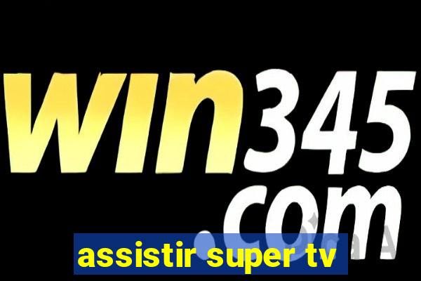 assistir super tv