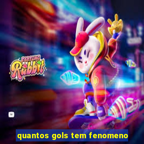 quantos gols tem fenomeno