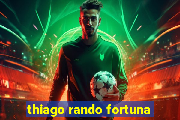 thiago rando fortuna