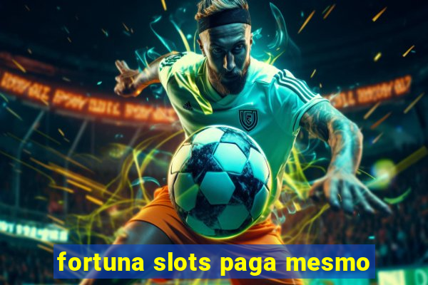 fortuna slots paga mesmo