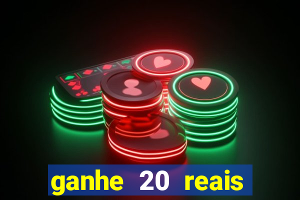 ganhe 20 reais para apostar cassino