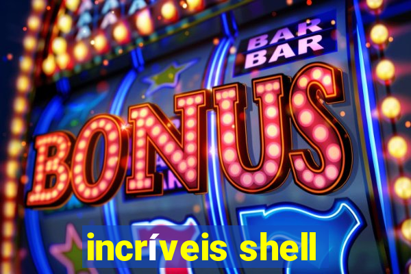 incríveis shell