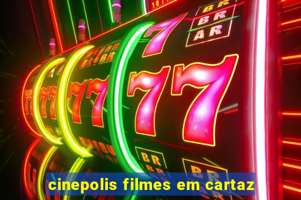 cinepolis filmes em cartaz