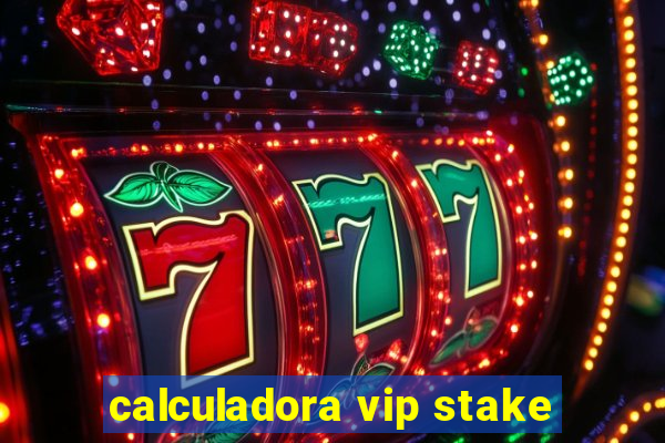 calculadora vip stake