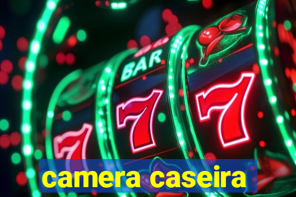 camera caseira