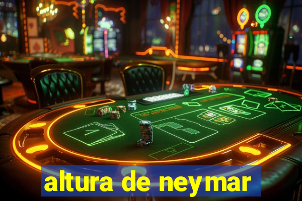 altura de neymar