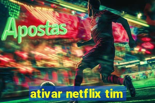 ativar netflix tim