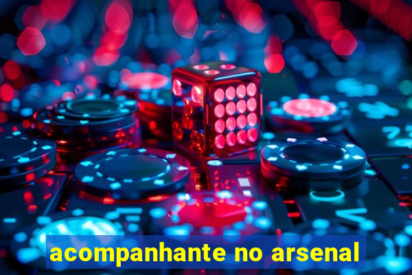 acompanhante no arsenal