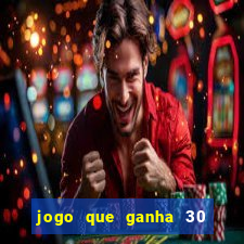 jogo que ganha 30 reais no cadastro