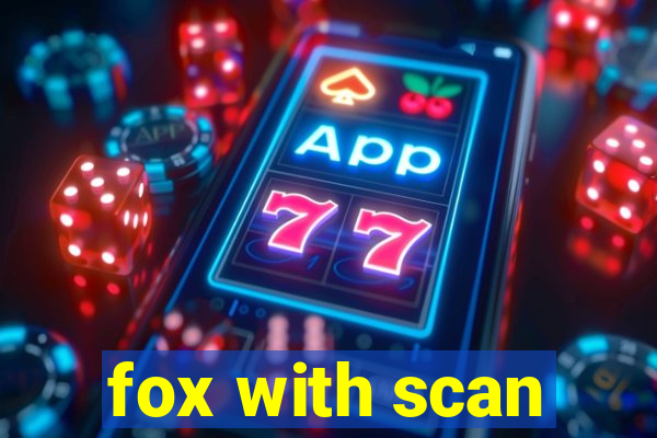 fox with scan