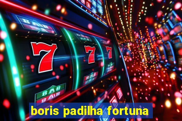 boris padilha fortuna