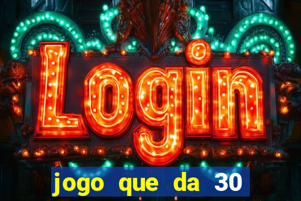 jogo que da 30 reais de bonus