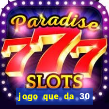 jogo que da 30 reais de bonus