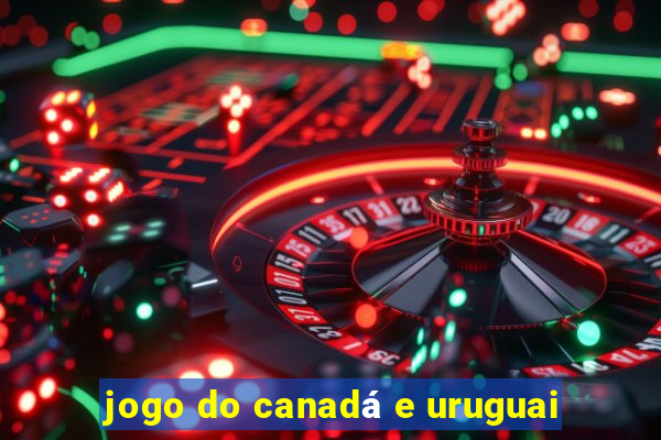 jogo do canadá e uruguai